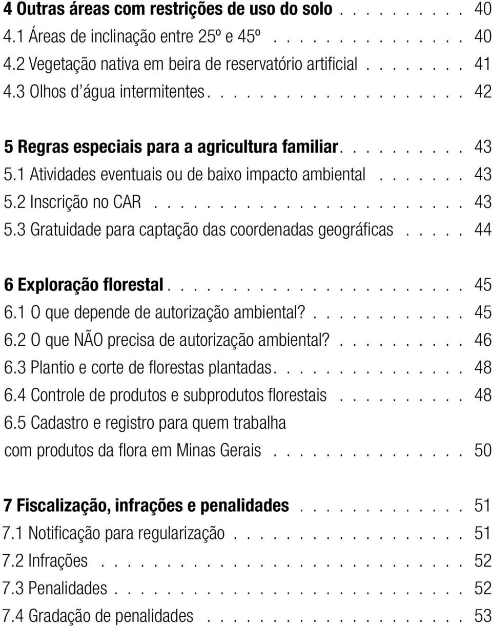 ....................... 43 5.3 Gratuidade para captação das coordenadas geográficas..... 44 6 Exploração florestal....................... 45 6.1 O que depende de autorização ambiental?............ 45 6.2 O que NÃO precisa de autorização ambiental?