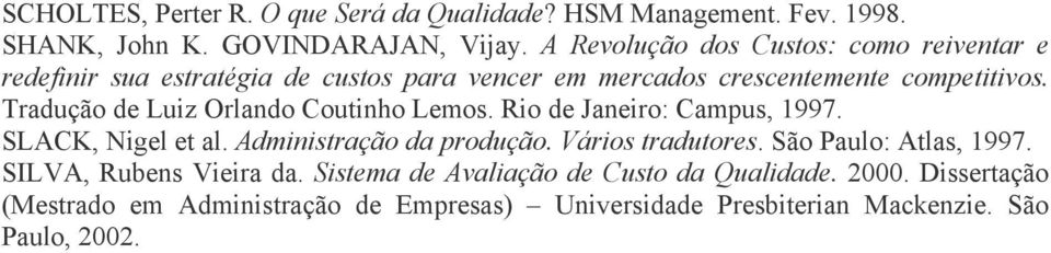 Tradução de Luiz Orlando Coutinho Lemos. Rio de Janeiro: Campus, 1997. SLACK, Nigel et al. Administração da produção. Vários tradutores.