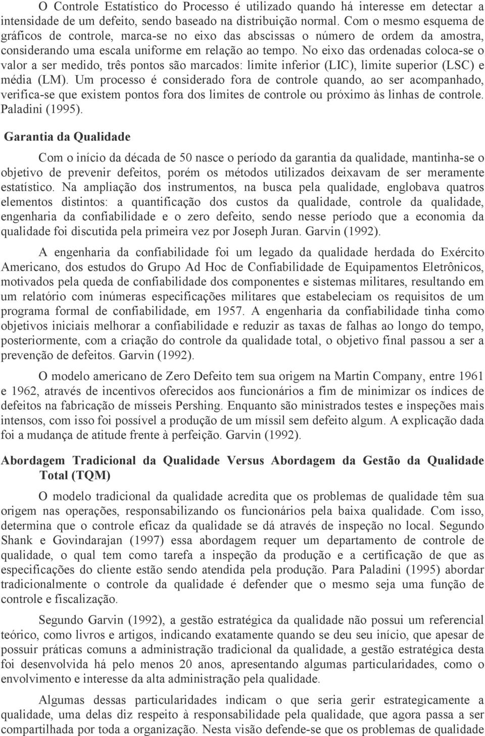 No eixo das ordenadas coloca-se o valor a ser medido, três pontos são marcados: limite inferior (LIC), limite superior (LSC) e média (LM).