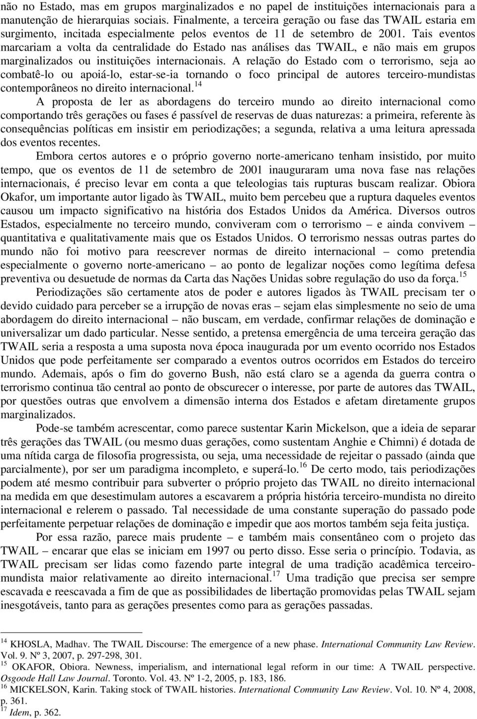 Tais eventos marcariam a volta da centralidade do Estado nas análises das TWAIL, e não mais em grupos marginalizados ou instituições internacionais.