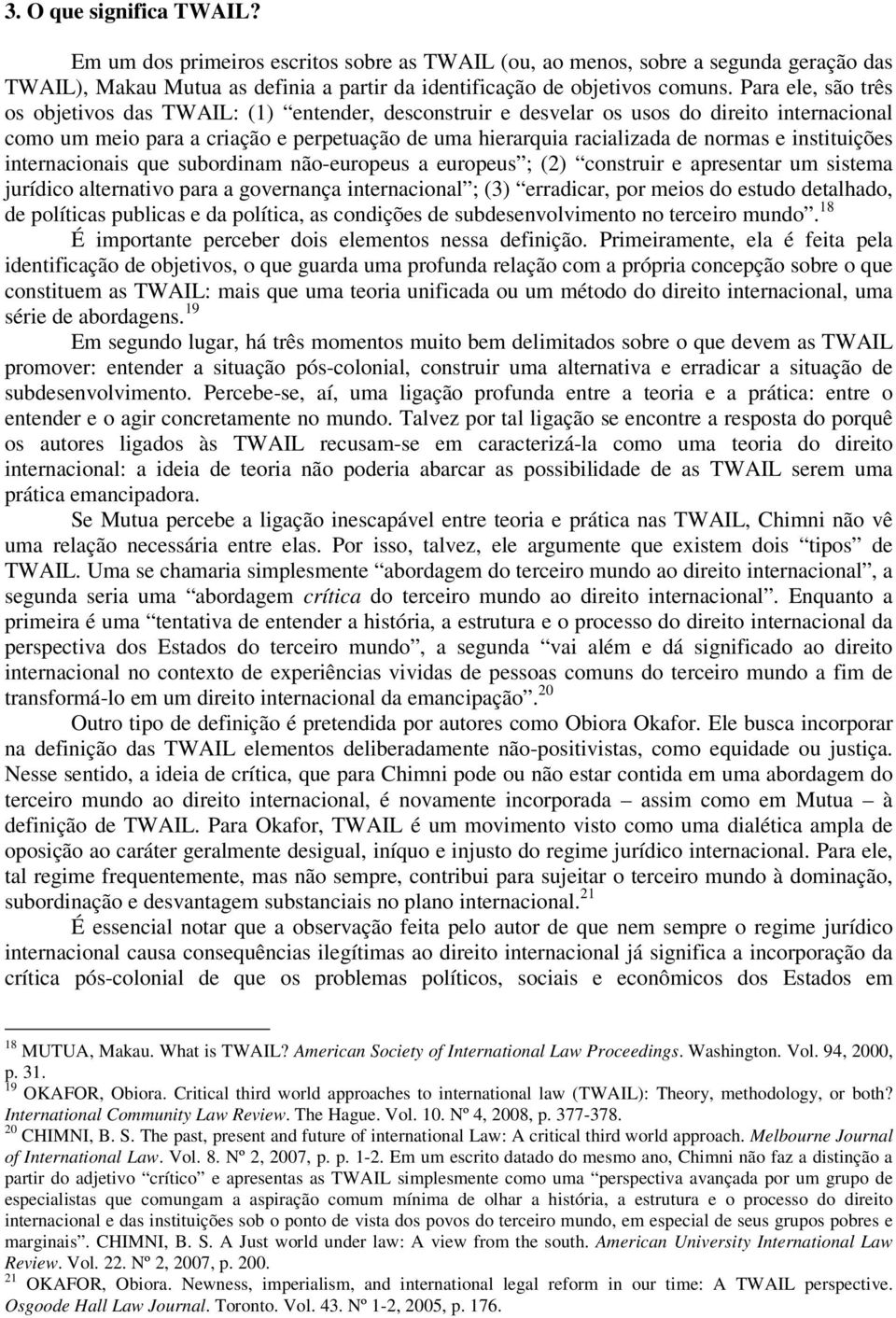 instituições internacionais que subordinam não-europeus a europeus ; (2) construir e apresentar um sistema jurídico alternativo para a governança internacional ; (3) erradicar, por meios do estudo