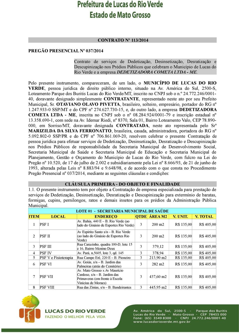 América do Sul, 2500-S, Loteamento Parque dos Buritis Lucas do Rio Verde/MT, inscrito no CNPJ sob o n.º 24.772.