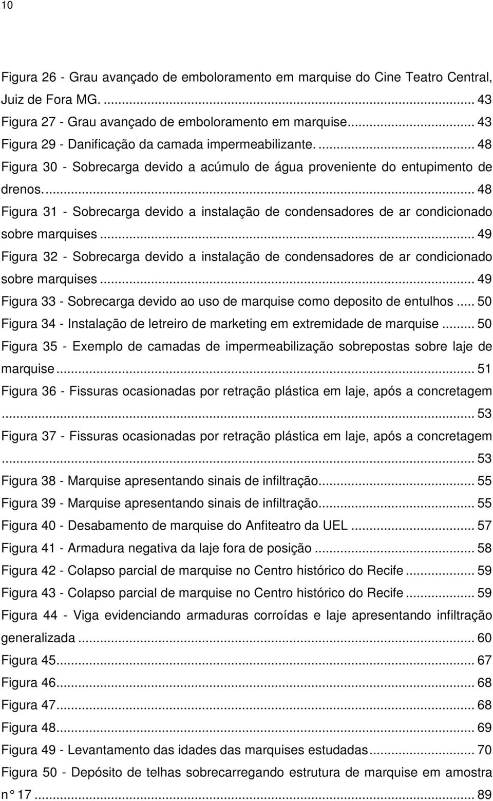 ... 48 Figura 31 - Sobrecarga devido a instalação de condensadores de ar condicionado sobre marquises.