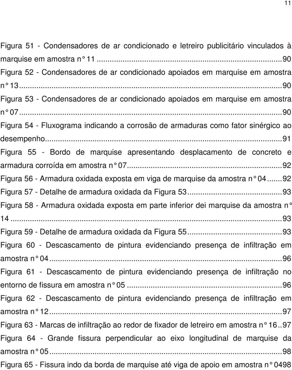 .. 91 Figura 55 - Bordo de marquise apresentando desplacamento de concreto e armadura corroída em amostra n 07... 92 Figura 56 - Armadura oxidada exposta em viga de marquise da amostra n 04.