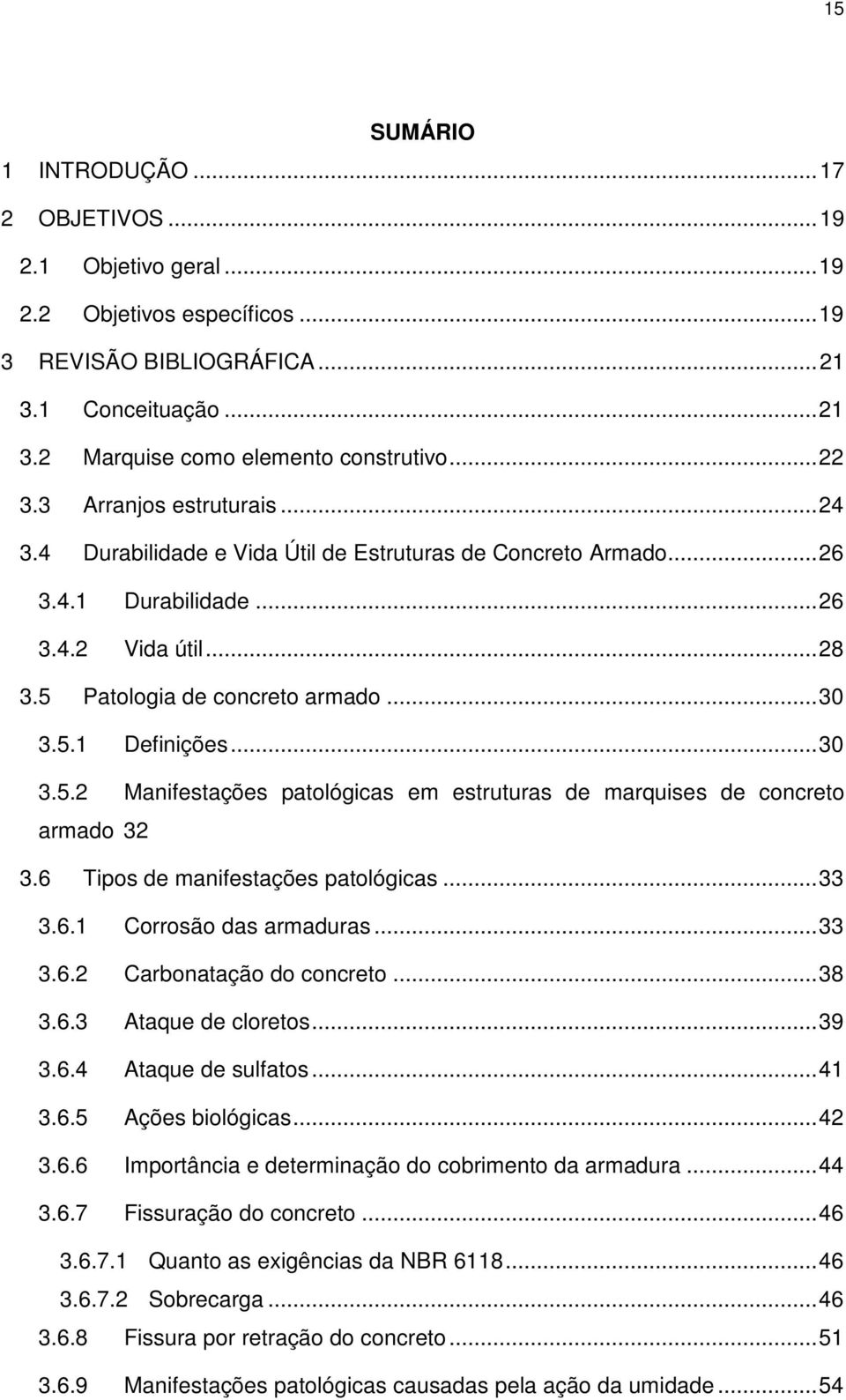 .. 30 3.5.2 Manifestações patológicas em estruturas de marquises de concreto armado 32 3.6 Tipos de manifestações patológicas... 33 3.6.1 Corrosão das armaduras... 33 3.6.2 Carbonatação do concreto.