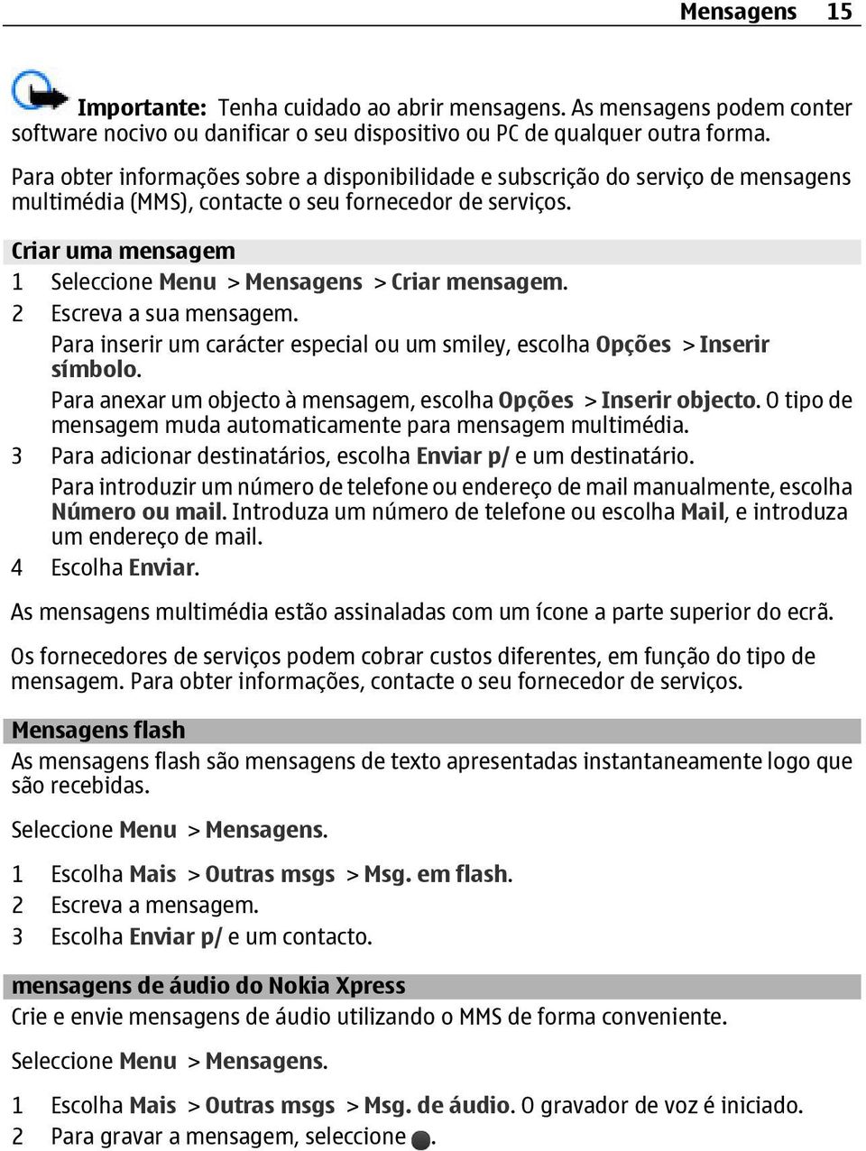 Criar uma mensagem 1 Seleccione Menu > Mensagens > Criar mensagem. 2 Escreva a sua mensagem. Para inserir um carácter especial ou um smiley, escolha Opções > Inserir símbolo.