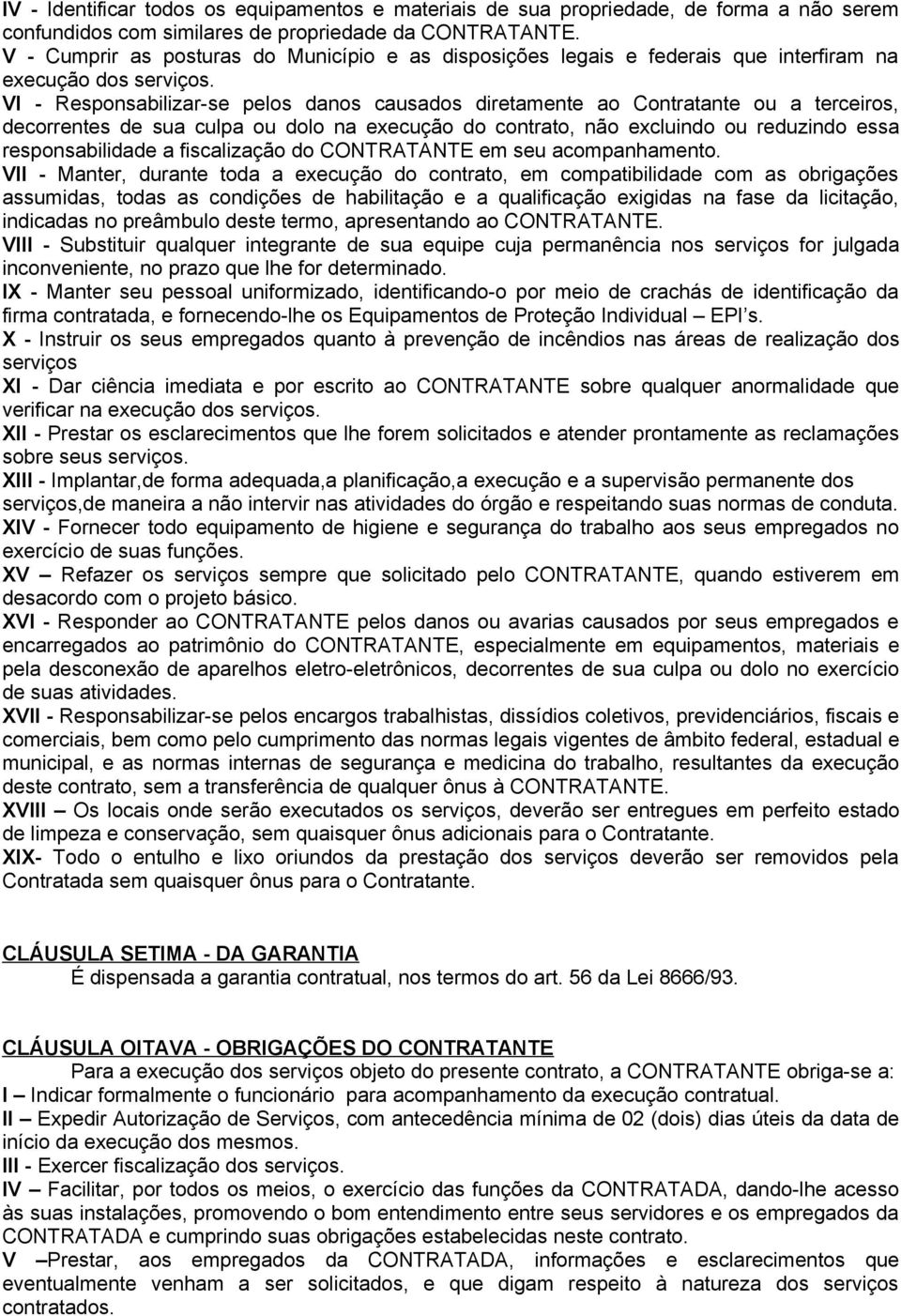 VI - Responsabilizar-se pelos danos causados diretamente ao Contratante ou a terceiros, decorrentes de sua culpa ou dolo na execução do contrato, não excluindo ou reduzindo essa responsabilidade a