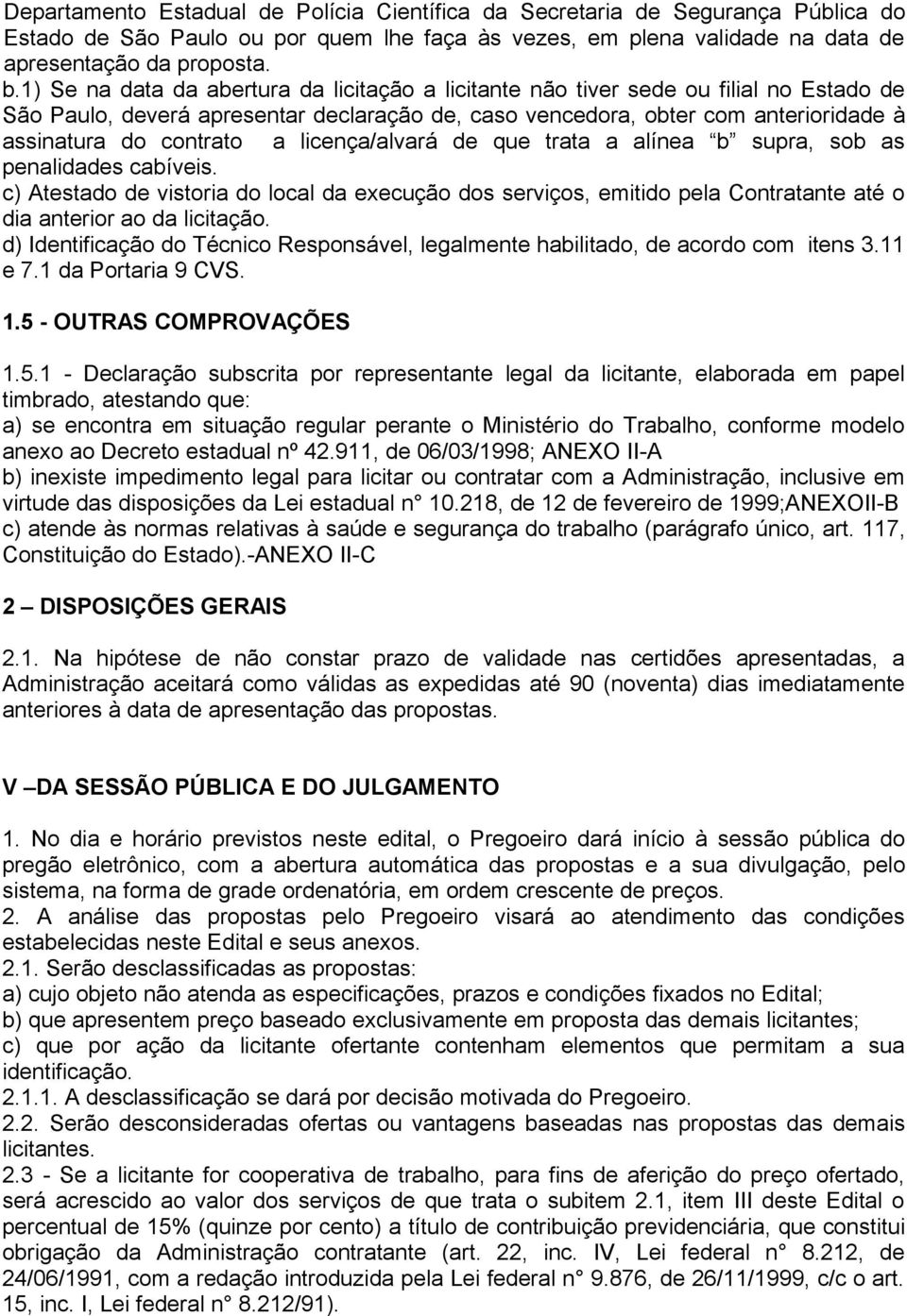 licença/alvará de que trata a alínea b supra, sob as penalidades cabíveis. c) Atestado de vistoria do local da execução dos serviços, emitido pela Contratante até o dia anterior ao da licitação.