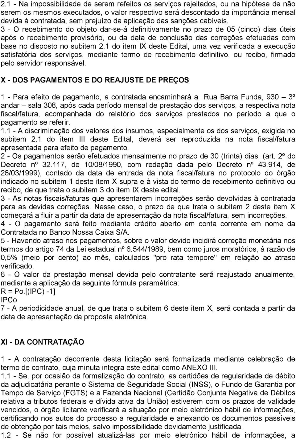 3 - O recebimento do objeto dar-se-á definitivamente no prazo de 05 (cinco) dias úteis após o recebimento provisório, ou da data de conclusão das correções efetuadas com base no disposto no subitem 2.