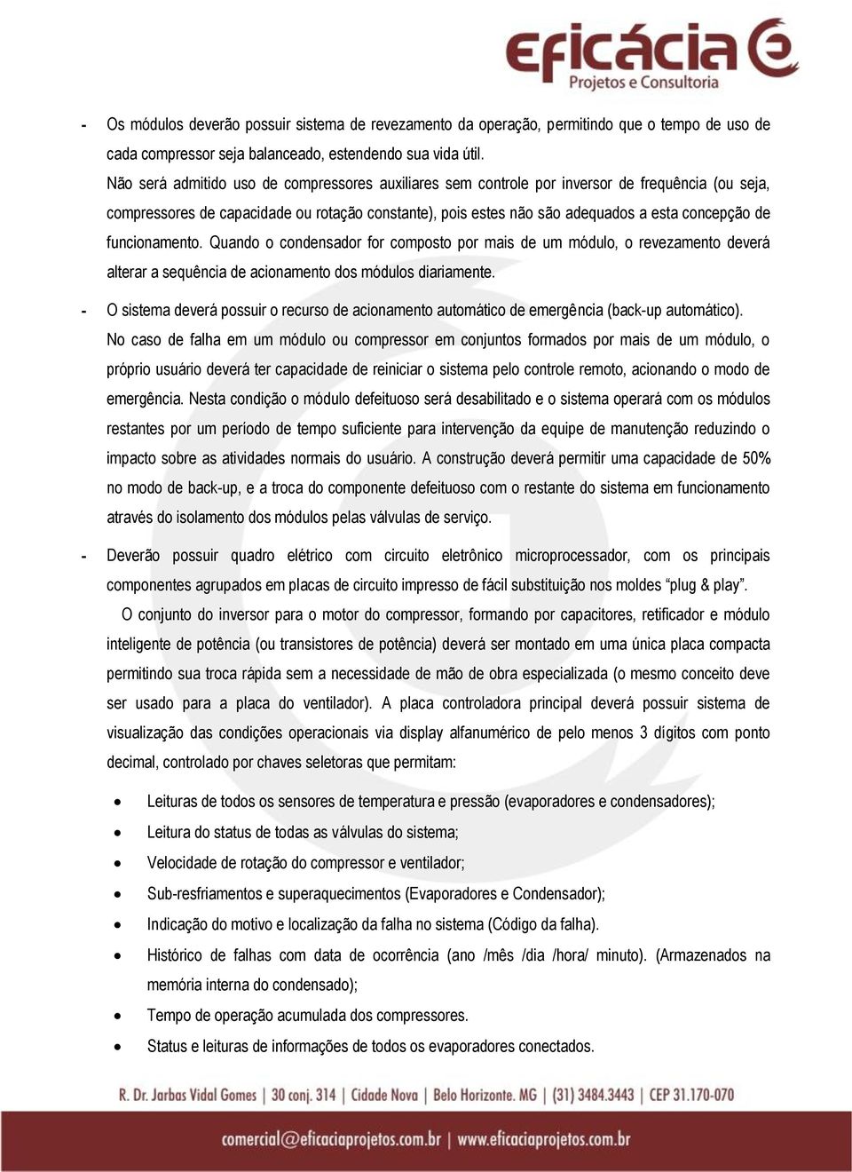 funcionamento. Quando o condensador for composto por mais de um módulo, o revezamento deverá alterar a sequência de acionamento dos módulos diariamente.