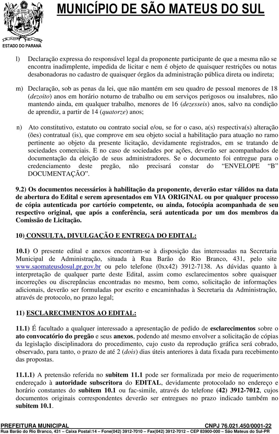 noturno de trabalho ou em serviços perigosos ou insalubres, não mantendo ainda, em qualquer trabalho, menores de 16 (dezesseis) anos, salvo na condição de aprendiz, a partir de 14 (quatorze) anos; n)