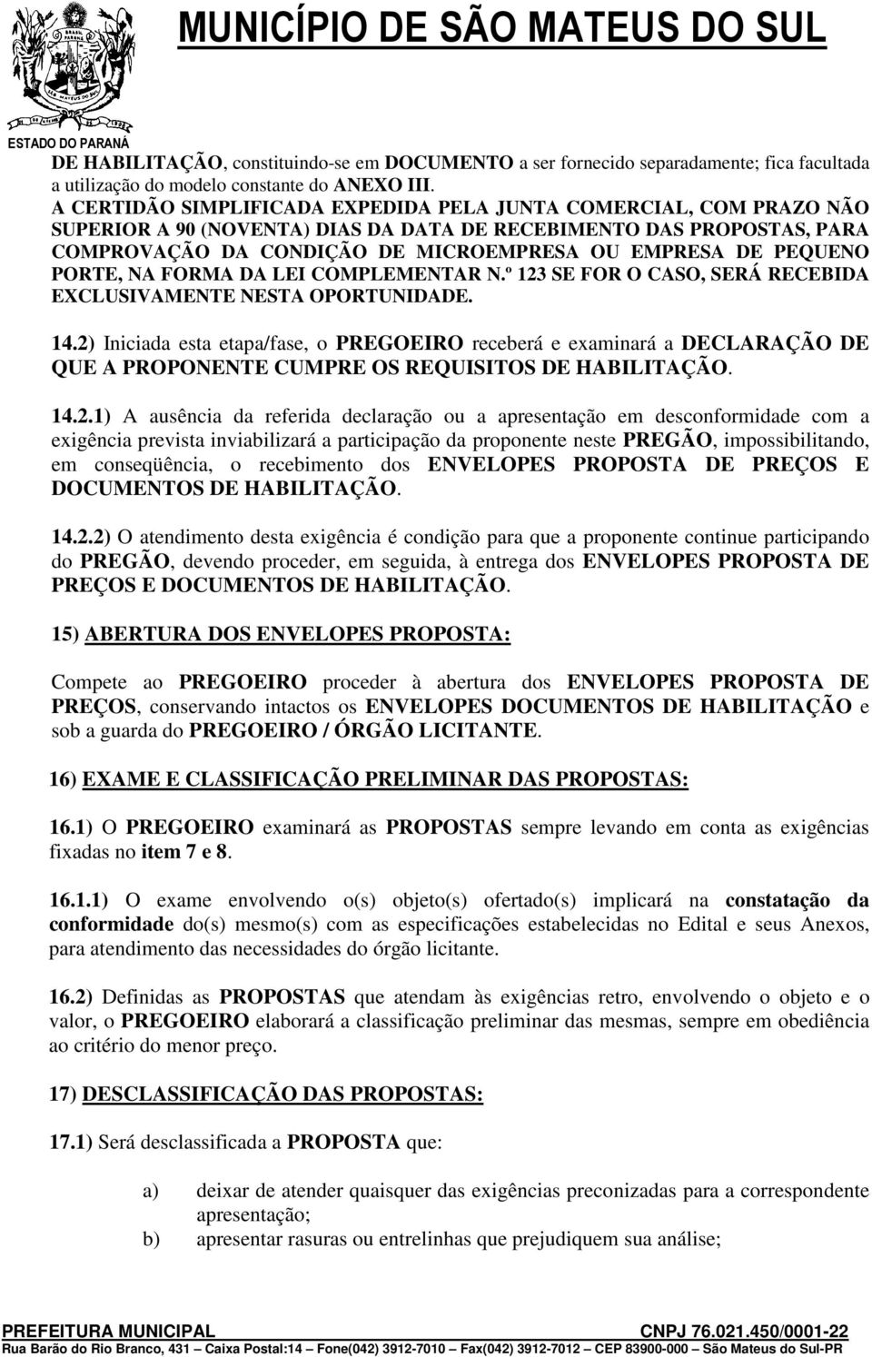 PEQUENO PORTE, NA FORMA DA LEI COMPLEMENTAR N.º 123 SE FOR O CASO, SERÁ RECEBIDA EXCLUSIVAMENTE NESTA OPORTUNIDADE. 14.