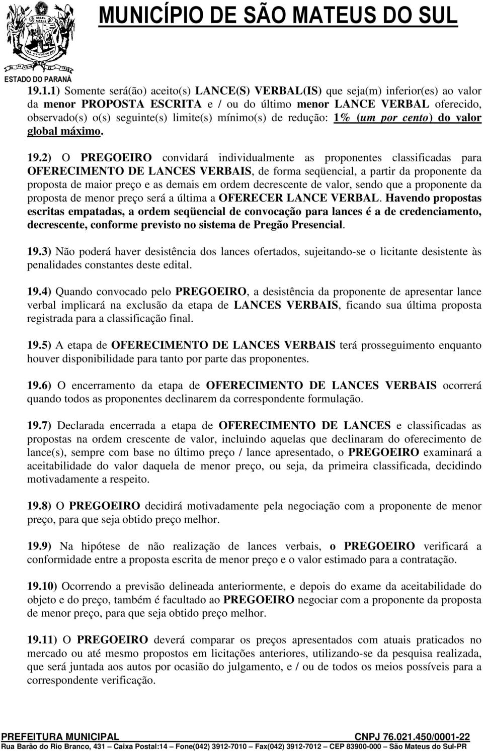 2) O PREGOEIRO convidará individualmente as proponentes classificadas para OFERECIMENTO DE LANCES VERBAIS, de forma seqüencial, a partir da proponente da proposta de maior preço e as demais em ordem