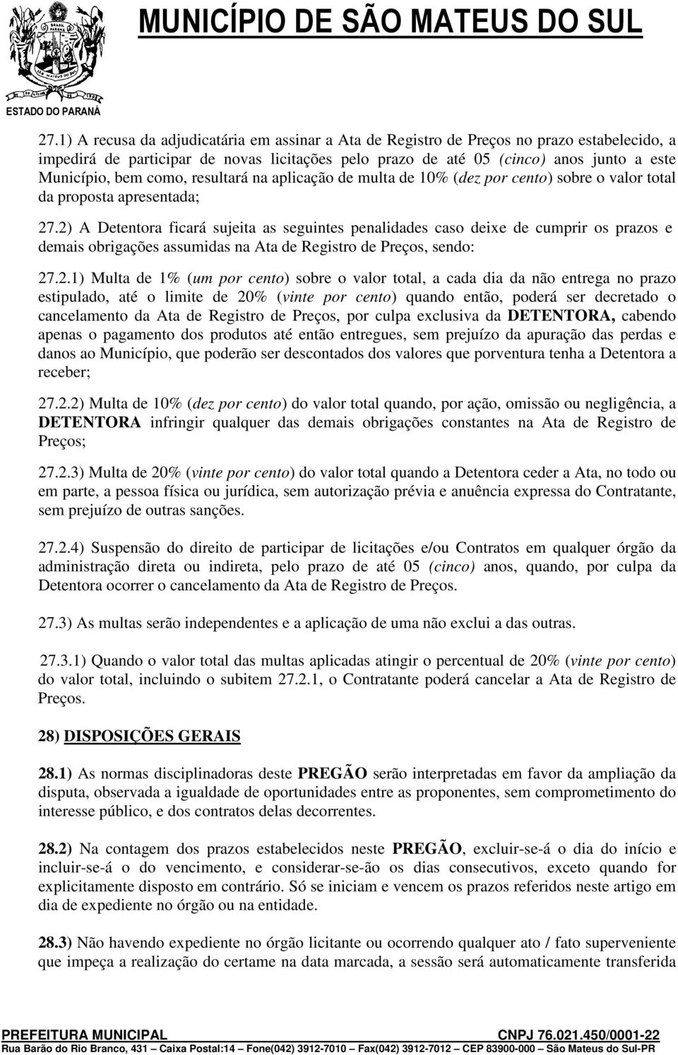 2) A Detentora ficará sujeita as seguintes penalidades caso deixe de cumprir os prazos e demais obrigações assumidas na Ata de Registro de Preços, sendo: 27.2.1) Multa de 1% (um por cento) sobre o