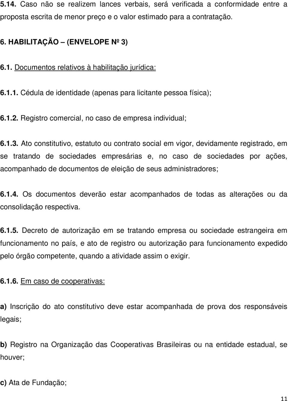 Ato constitutivo, estatuto ou contrato social em vigor, devidamente registrado, em se tratando de sociedades empresárias e, no caso de sociedades por ações, acompanhado de documentos de eleição de