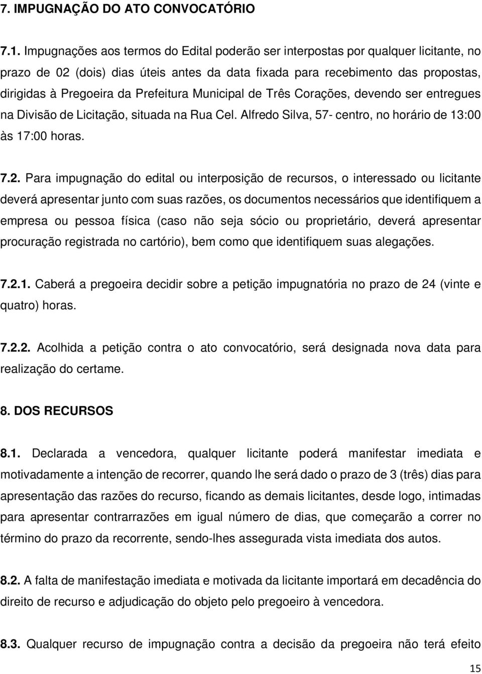 Prefeitura Municipal de Três Corações, devendo ser entregues na Divisão de Licitação, situada na Rua Cel. Alfredo Silva, 57- centro, no horário de 13:00 às 17:00 horas. 7.2.