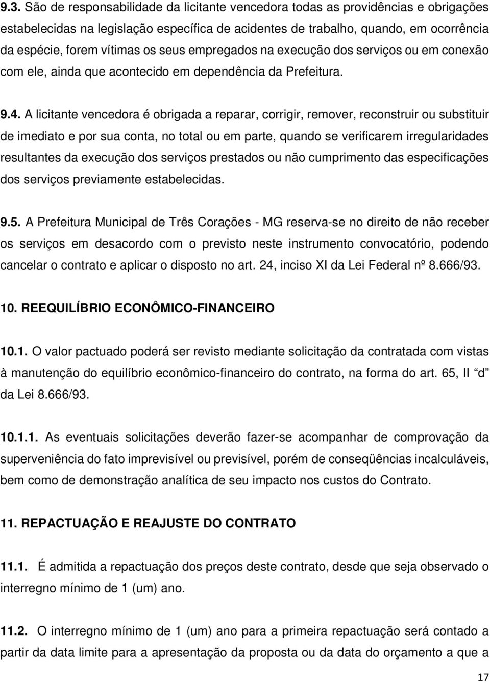 A licitante vencedora é obrigada a reparar, corrigir, remover, reconstruir ou substituir de imediato e por sua conta, no total ou em parte, quando se verificarem irregularidades resultantes da