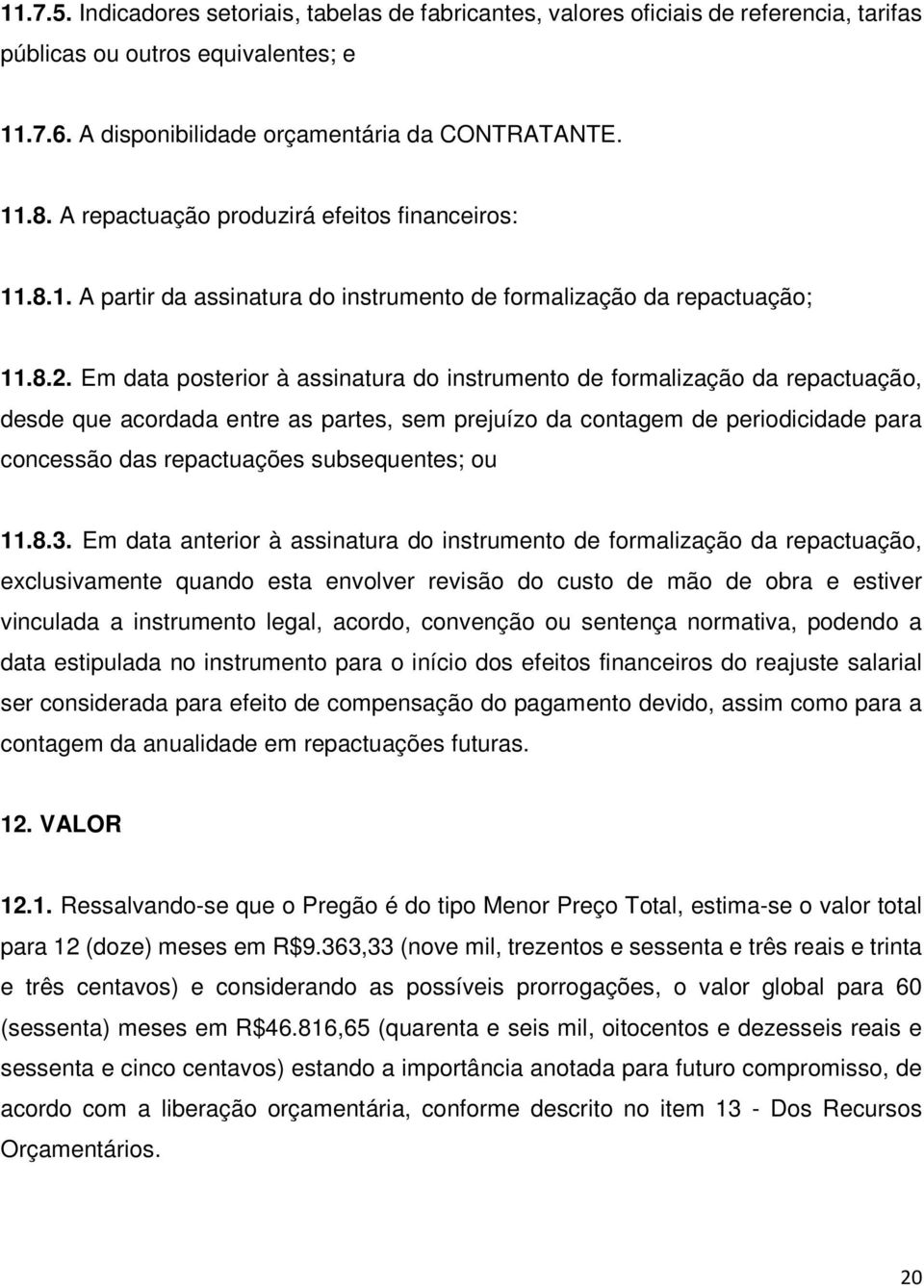 Em data posterior à assinatura do instrumento de formalização da repactuação, desde que acordada entre as partes, sem prejuízo da contagem de periodicidade para concessão das repactuações