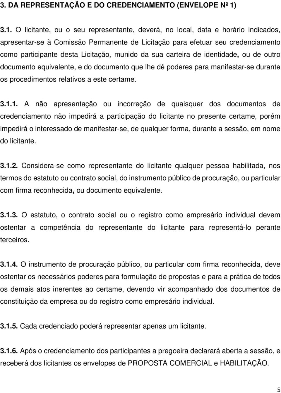 Licitação, munido da sua carteira de identidade, ou de outro documento equivalente, e do documento que lhe dê poderes para manifestar-se durante os procedimentos relativos a este certame. 3.1.