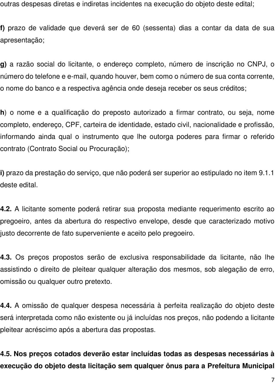 receber os seus créditos; h) o nome e a qualificação do preposto autorizado a firmar contrato, ou seja, nome completo, endereço, CPF, carteira de identidade, estado civil, nacionalidade e profissão,