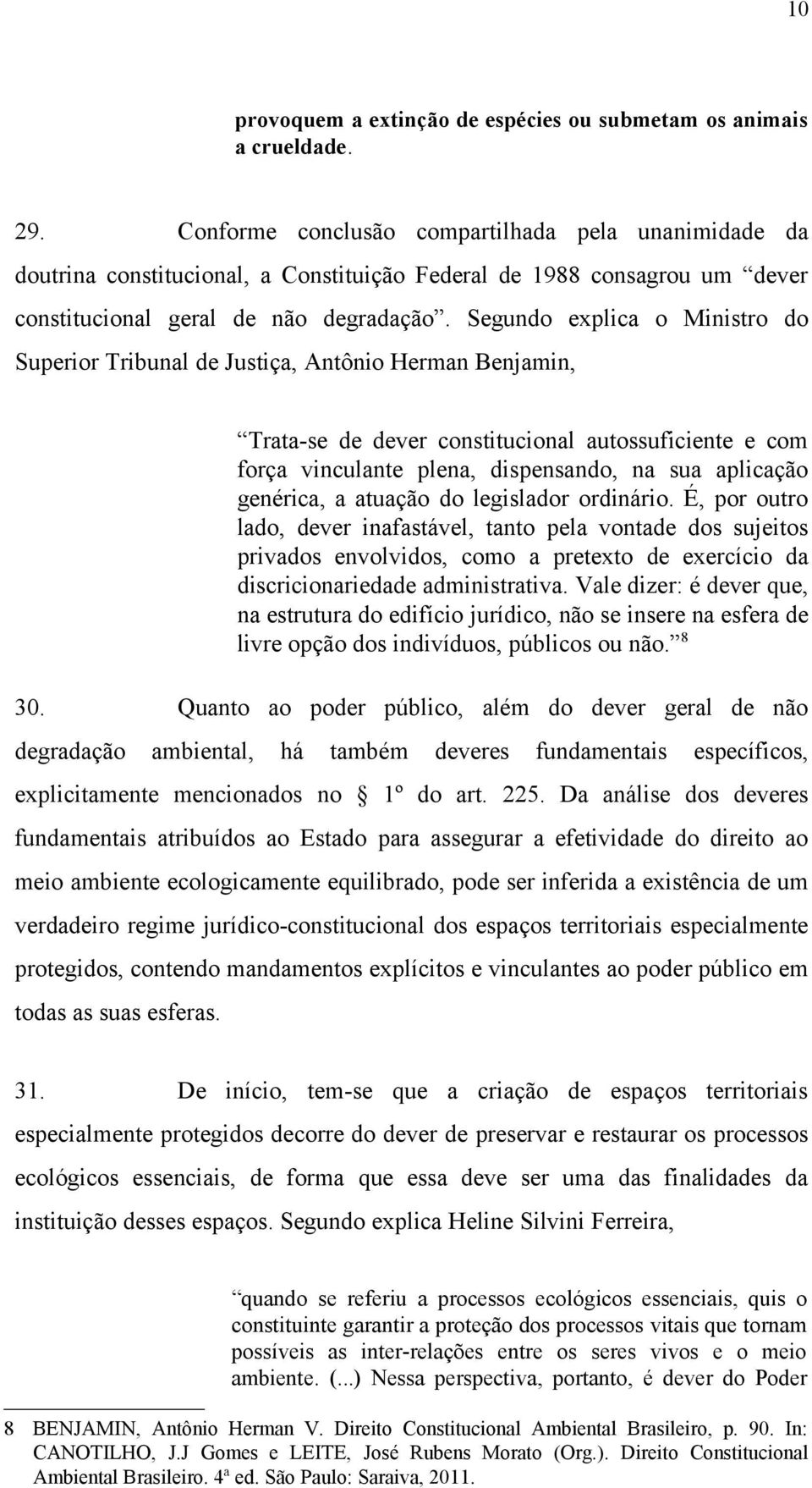 Segundo explica o Ministro do Superior Tribunal de Justiça, Antônio Herman Benjamin, Trata-se de dever constitucional autossuficiente e com força vinculante plena, dispensando, na sua aplicação