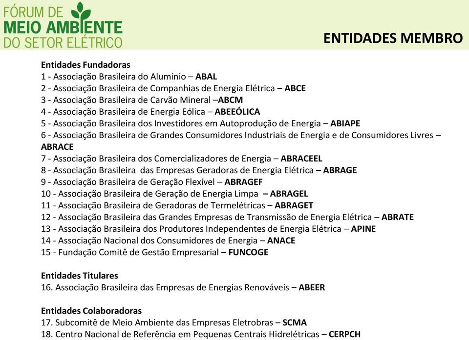 Consumidores Livres ABRACE 7 - Associação Brasileira dos Comercializadores de Energia ABRACEEL 8 - Associação Brasileira das Empresas Geradoras de Energia Elétrica ABRAGE 9 - Associação Brasileira de