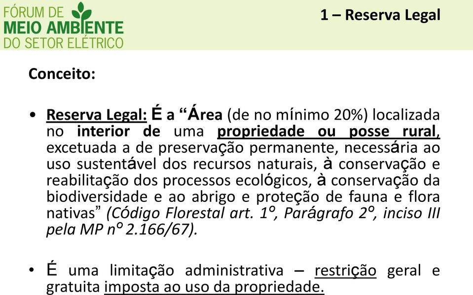 processos ecológicos, à conservação da biodiversidade e ao abrigo e proteção de fauna e flora nativas (Código Florestal art.