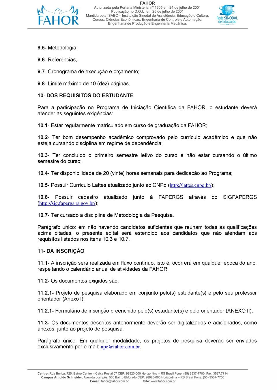 1- Estar regularmente matriculado em curso de graduação da FAHOR; 10.