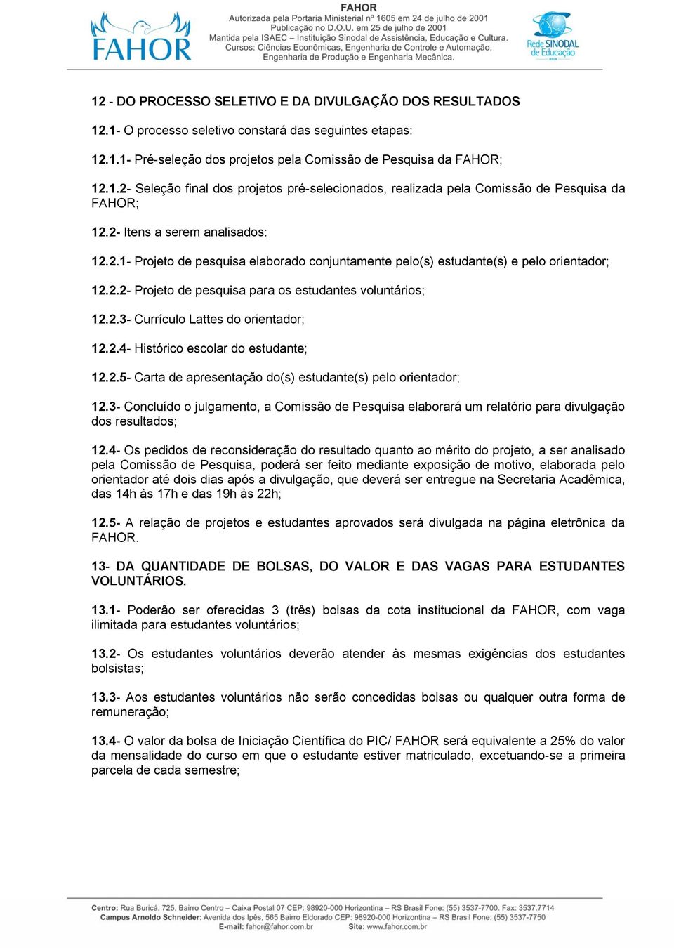 2.4- Histórico escolar do estudante; 12.2.5- Carta de apresentação do(s) estudante(s) pelo orientador; 12.