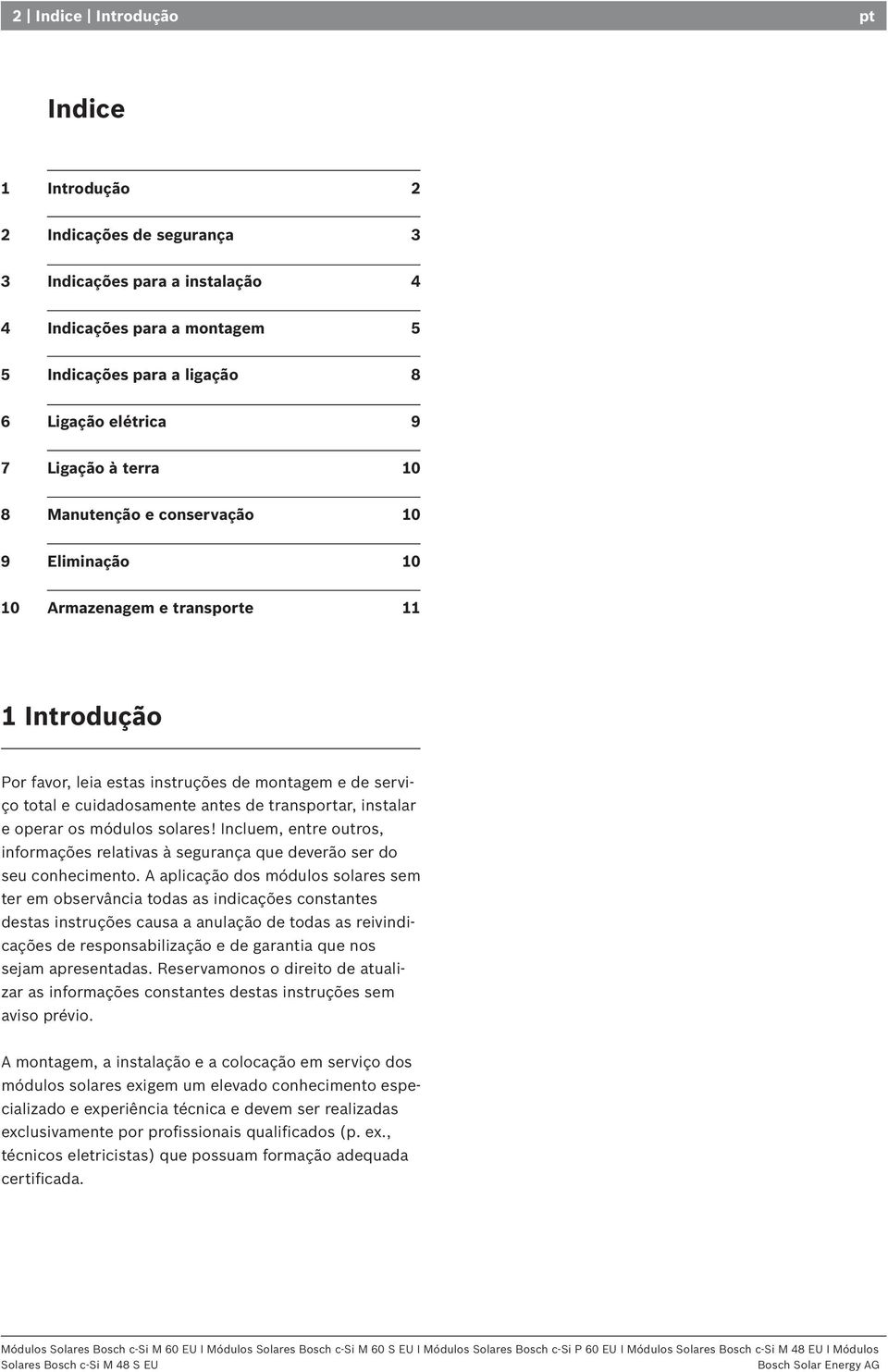 transportar, instalar e operar os módulos solares! Incluem, entre outros, informações relativas à segurança que deverão ser do seu conhecimento.