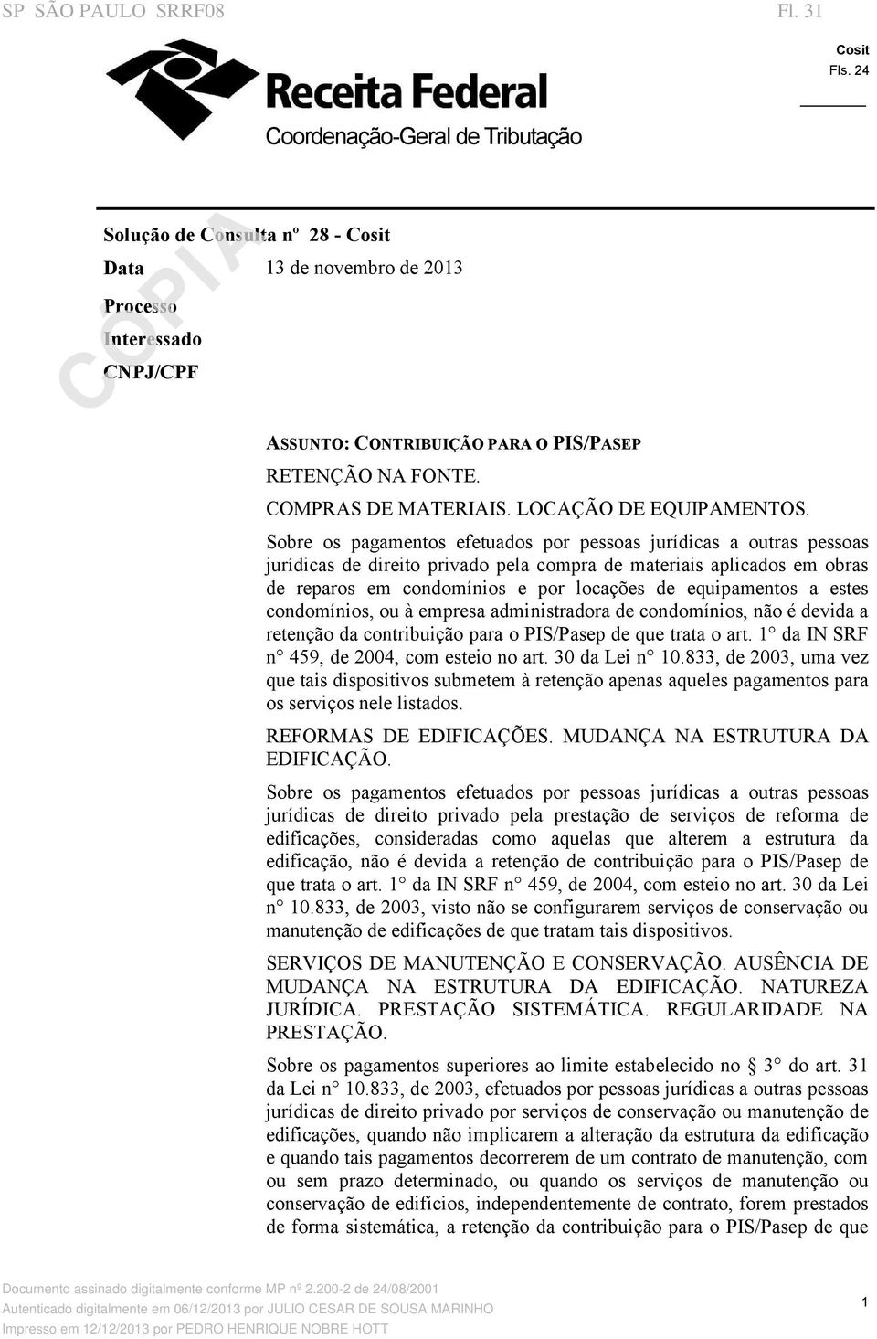 Sobre os pagamentos efetuados por pessoas jurídicas a outras pessoas jurídicas de direito privado pela compra de materiais aplicados em obras de reparos em condomínios e por locações de equipamentos