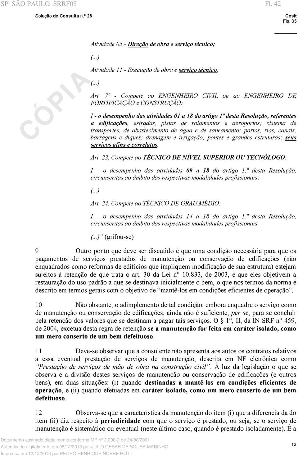 rolamentos e aeroportos; sistema de transportes, de abastecimento de água e de saneamento; portos, rios, canais, barragens e diques; drenagem e irrigação; pontes e grandes estruturas; seus serviços