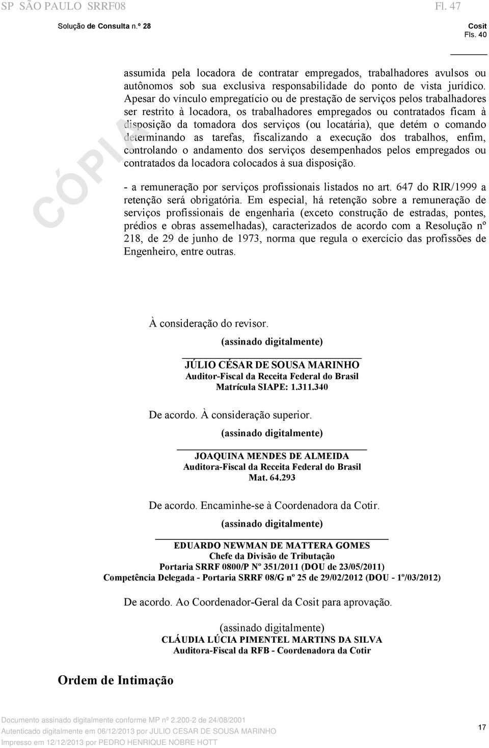 locatária), que detém o comando determinando as tarefas, fiscalizando a execução dos trabalhos, enfim, controlando o andamento dos serviços desempenhados pelos empregados ou contratados da locadora