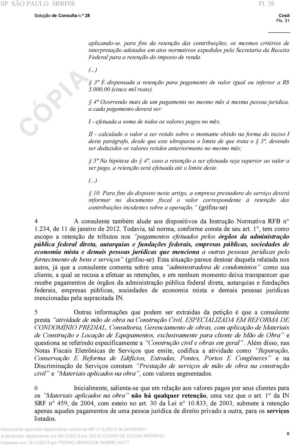 renda. 3º É dispensada a retenção para pagamento de valor igual ou inferior a R$ 5.000,00 (cinco mil reais).