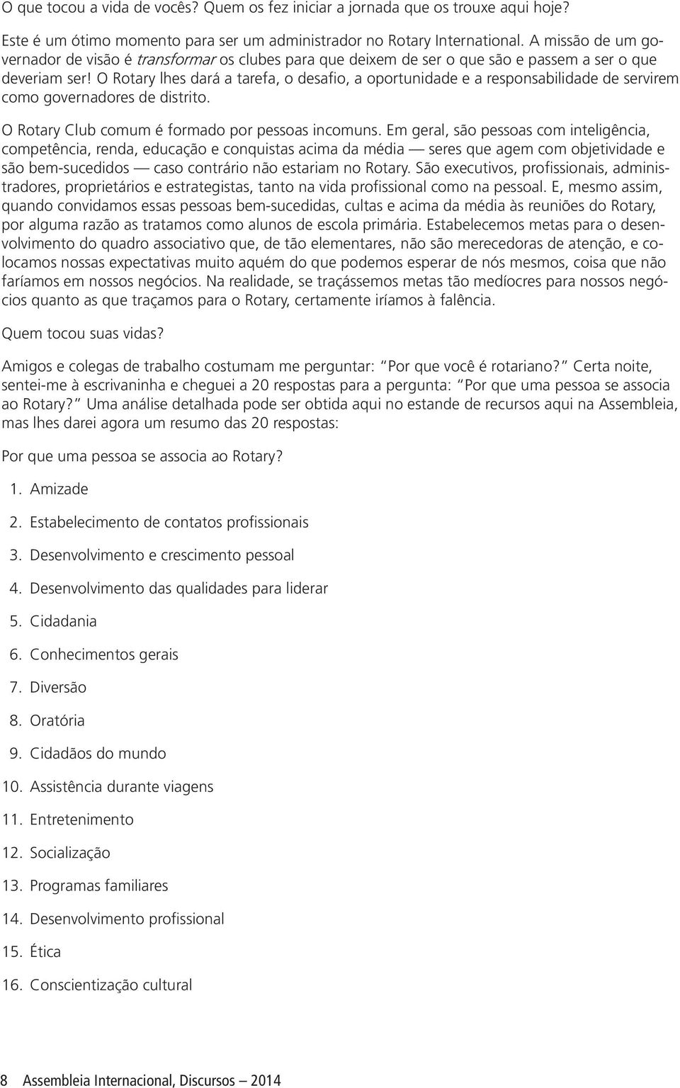 O Rotary lhes dará a tarefa, o desafio, a oportunidade e a responsabilidade de servirem como governadores de distrito. O Rotary Club comum é formado por pessoas incomuns.