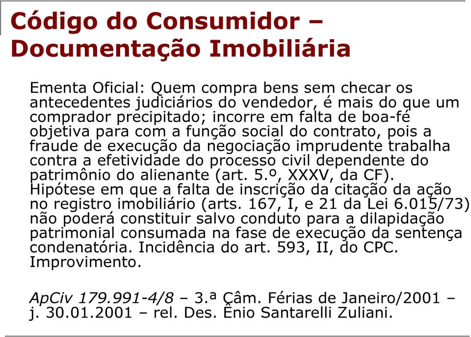 º, XXXV, da CF). Hipótese em que a falta de inscrição da citação da ação no registro imobiliário (arts. 167, I, e 21 da Lei 6.