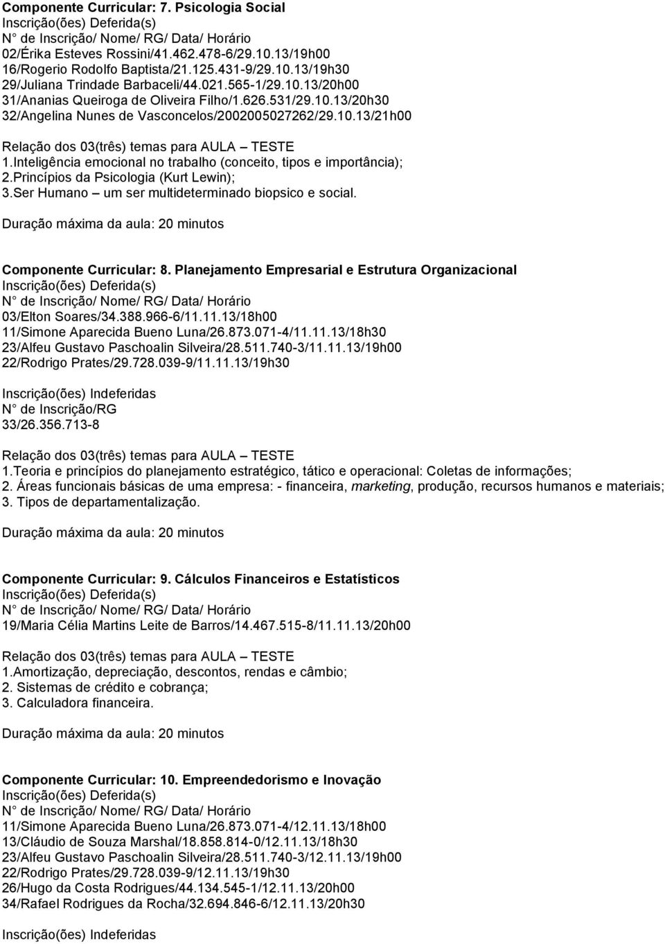 Inteligência emocional no trabalho (conceito, tipos e importância); 2.Princípios da Psicologia (Kurt Lewin); 3.Ser Humano um ser multideterminado biopsico e social. Componente Curricular: 8.