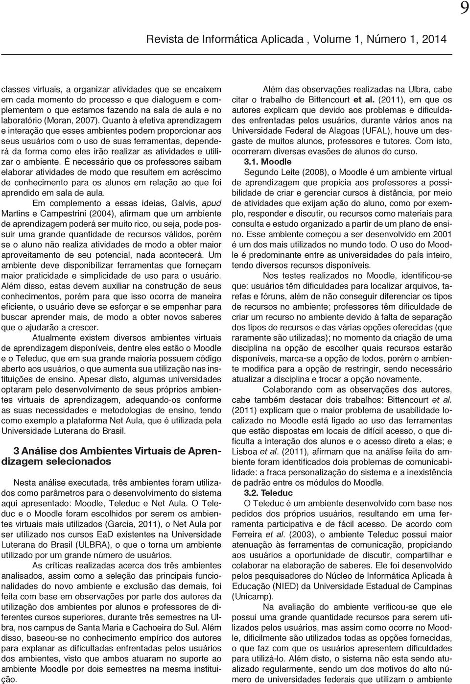 ambiente. É necessário que os professores saibam elaborar atividades de modo que resultem em acréscimo de conhecimento para os alunos em relação ao que foi aprendido em sala de aula.