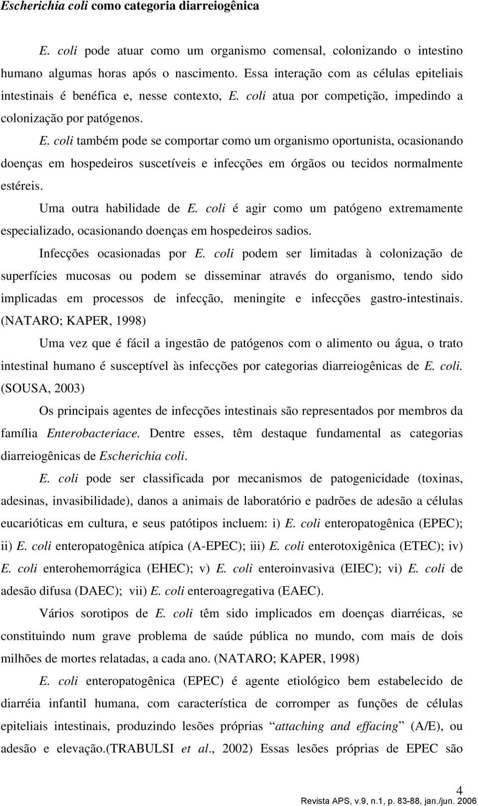 coli atua por competição, impedindo a colonização por patógenos. E.