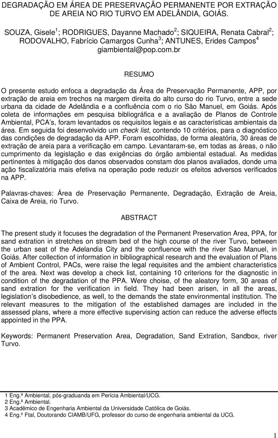 br RESUMO O presente estudo enfoca a degradação da Área de Preservação Permanente, APP, por extração de areia em trechos na margem direita do alto curso do rio Turvo, entre a sede urbana da cidade de