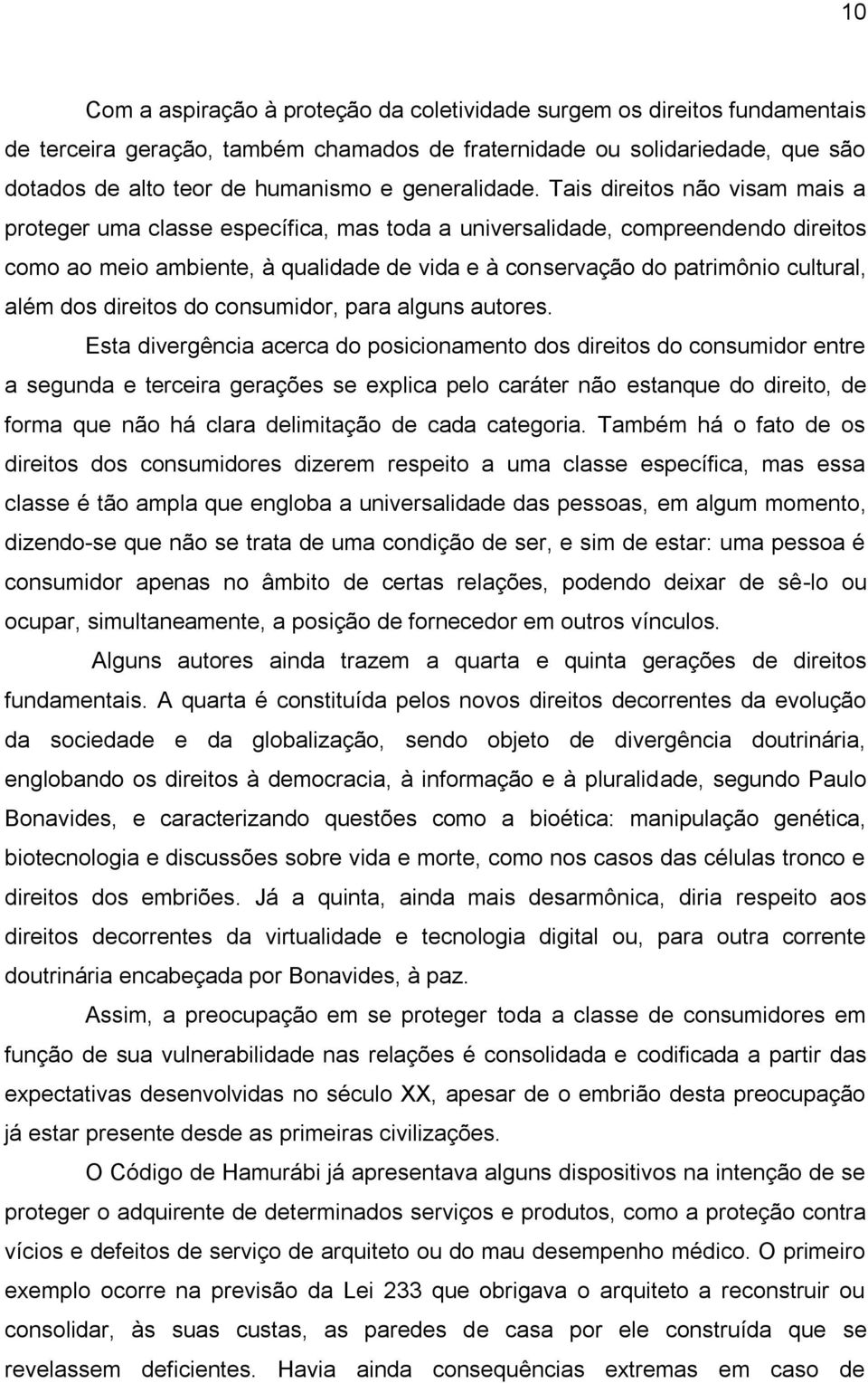 Tais direitos não visam mais a proteger uma classe específica, mas toda a universalidade, compreendendo direitos como ao meio ambiente, à qualidade de vida e à conservação do patrimônio cultural,