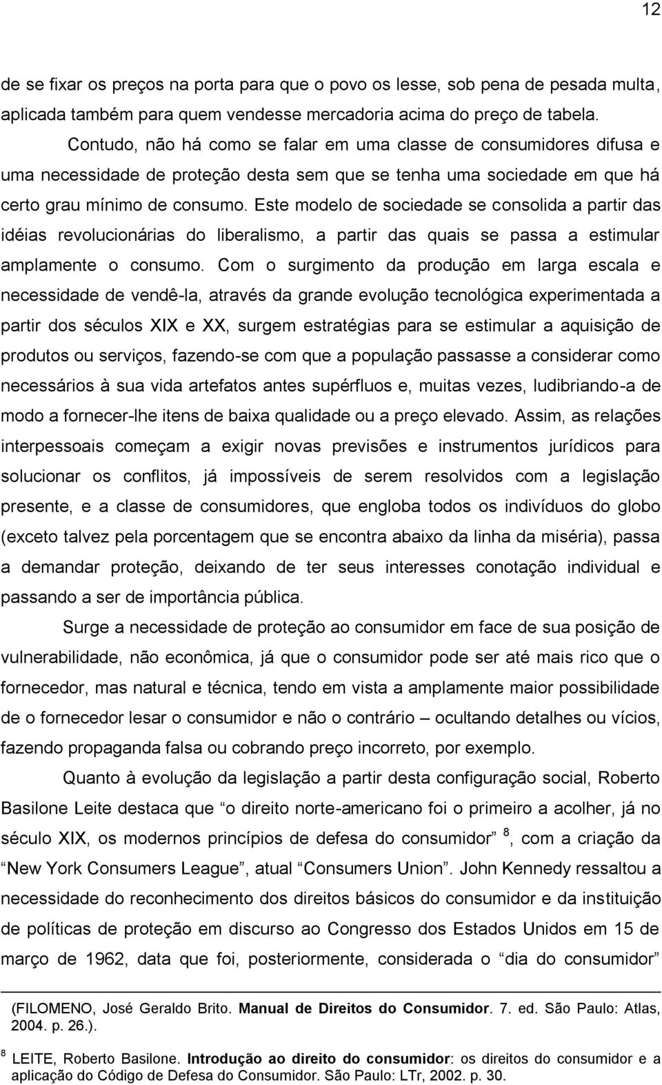 Este modelo de sociedade se consolida a partir das idéias revolucionárias do liberalismo, a partir das quais se passa a estimular amplamente o consumo.