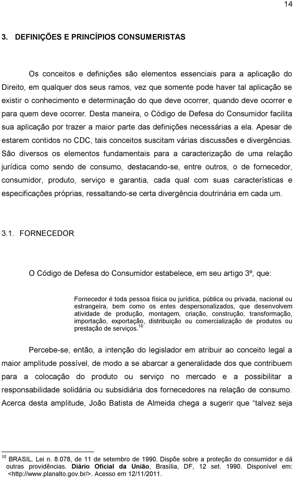 Desta maneira, o Código de Defesa do Consumidor facilita sua aplicação por trazer a maior parte das definições necessárias a ela.