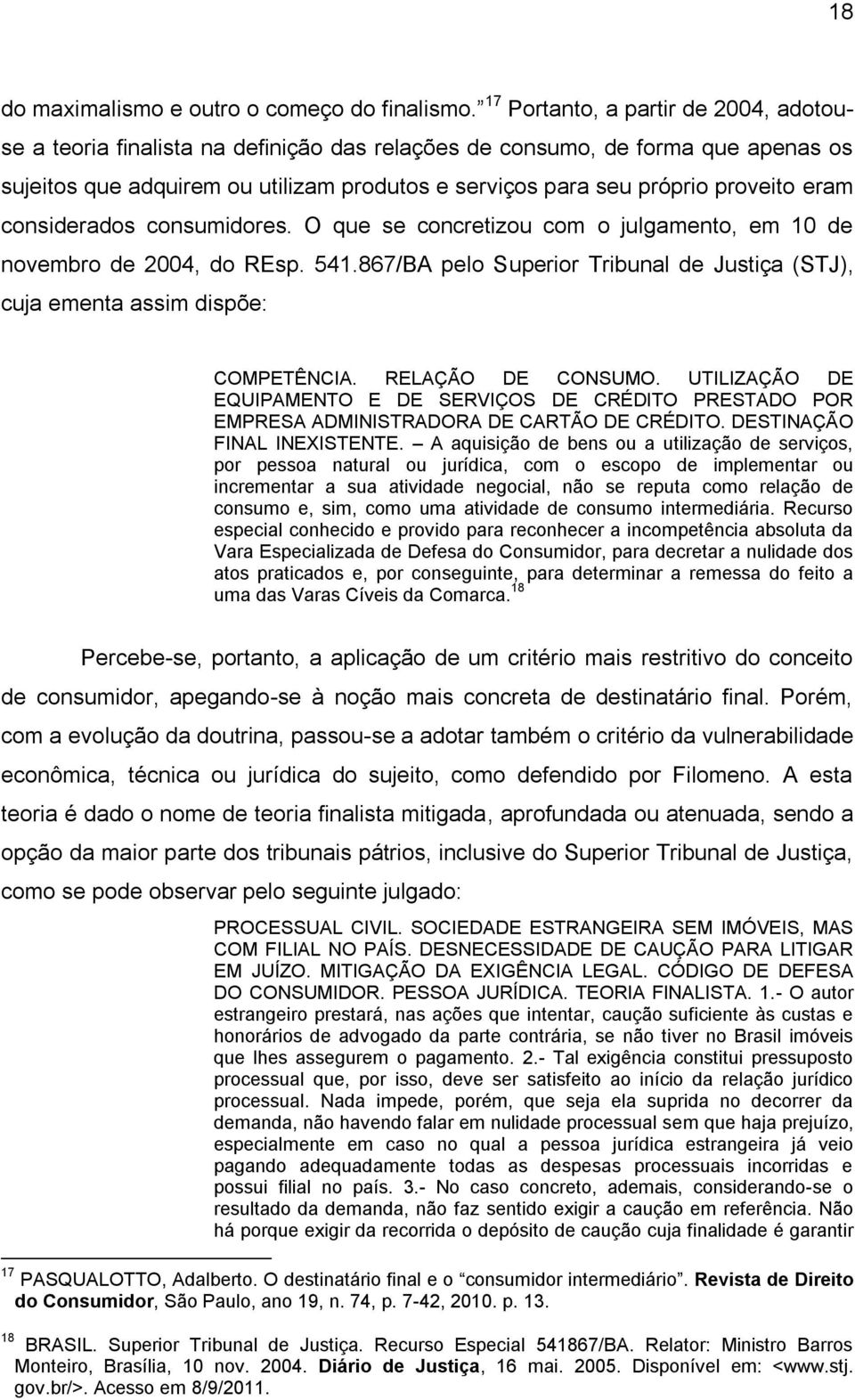 eram considerados consumidores. O que se concretizou com o julgamento, em 10 de novembro de 2004, do REsp. 541.867/BA pelo Superior Tribunal de Justiça (STJ), cuja ementa assim dispõe: COMPETÊNCIA.