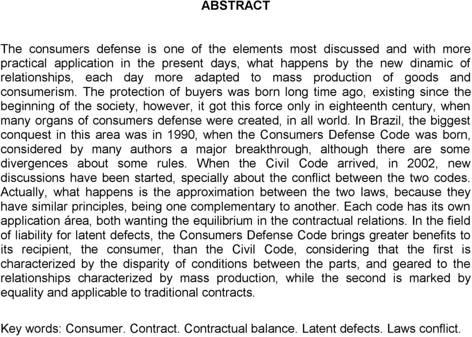 The protection of buyers was born long time ago, existing since the beginning of the society, however, it got this force only in eighteenth century, when many organs of consumers defense were