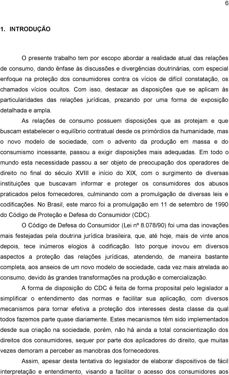 Com isso, destacar as disposições que se aplicam às particularidades das relações jurídicas, prezando por uma forma de exposição detalhada e ampla.