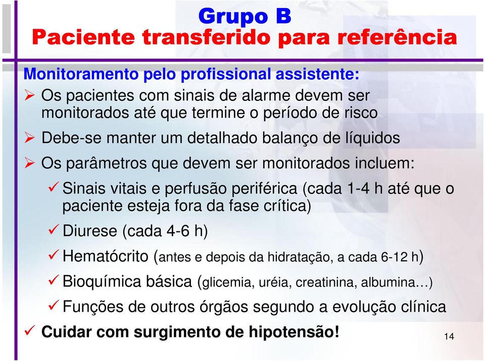 perfusão periférica (cada 1-4 h até que o paciente esteja fora da fase crítica) Diurese (cada 4-6 h) Hematócrito (antes e depois da hidratação, a cada
