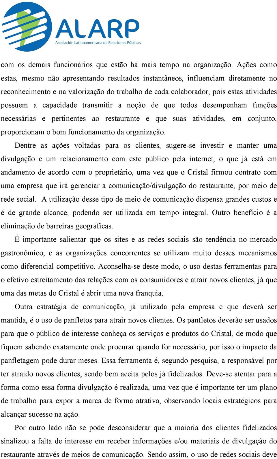 capacidade transmitir a noção de que todos desempenham funções necessárias e pertinentes ao restaurante e que suas atividades, em conjunto, proporcionam o bom funcionamento da organização.