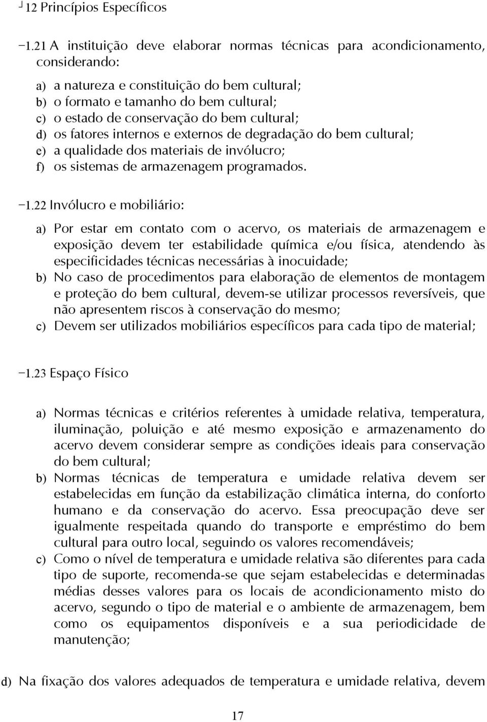 bem cultural; d) os fatores internos e externos de degradação do bem cultural; e) a qualidade dos materiais de invólucro; f) os sistemas de armazenagem programados. 1.