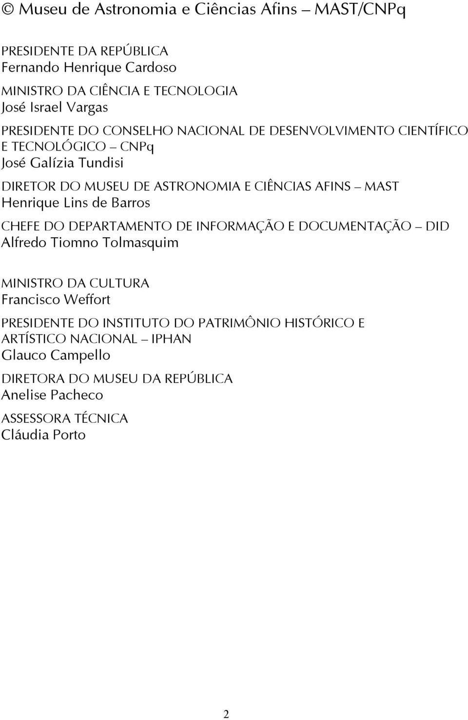 Henrique Lins de Barros CHEFE DO DEPARTAMENTO DE INFORMAÇÃO E DOCUMENTAÇÃO DID Alfredo Tiomno Tolmasquim MINISTRO DA CULTURA Francisco Weffort PRESIDENTE